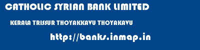 CATHOLIC SYRIAN BANK LIMITED  KERALA TRISSUR THOYAKKAVU THOYAKAVU  banks information 